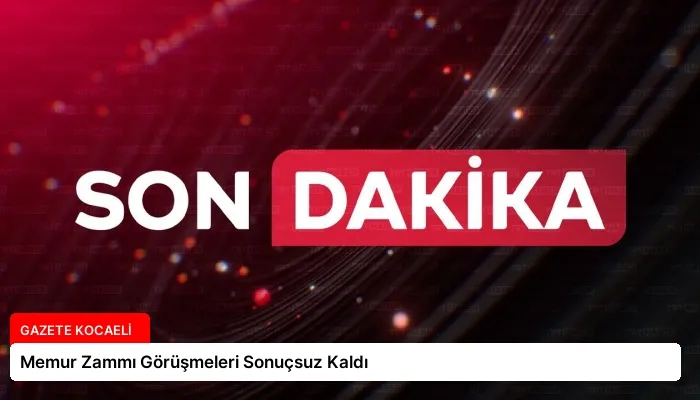 Memur Zammı Görüşmeleri Sonuçsuz Kaldı