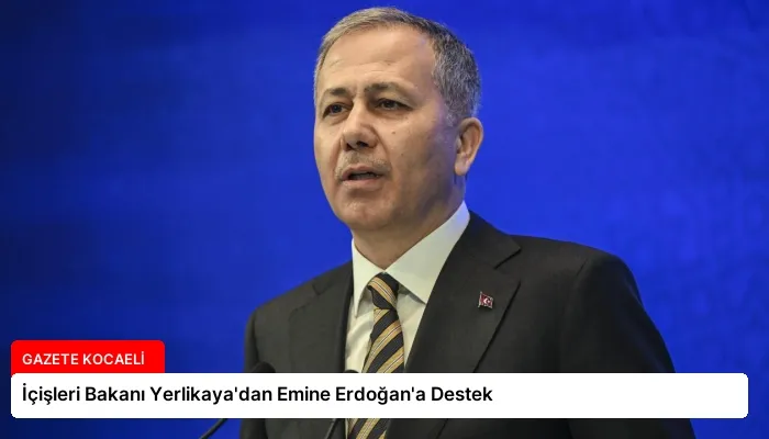 İçişleri Bakanı Yerlikaya’dan Emine Erdoğan’a Destek