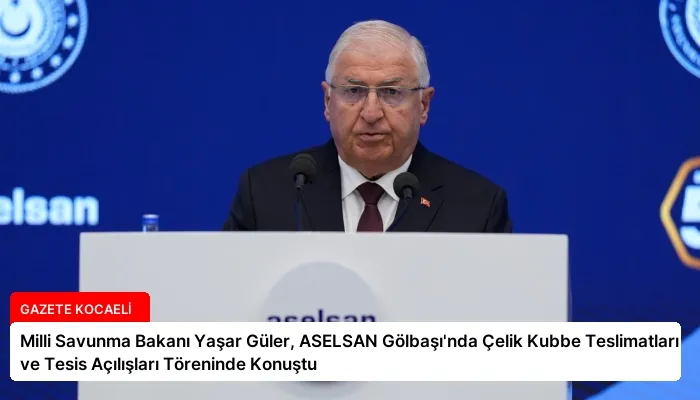 Milli Savunma Bakanı Yaşar Güler, ASELSAN Gölbaşı’nda Çelik Kubbe Teslimatları ve Tesis Açılışları Töreninde Konuştu