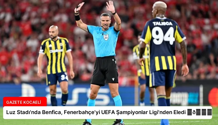 Luz Stadı’nda Benfica, Fenerbahçe’yi UEFA Şampiyonlar Ligi’nden Eledi ⏬👇