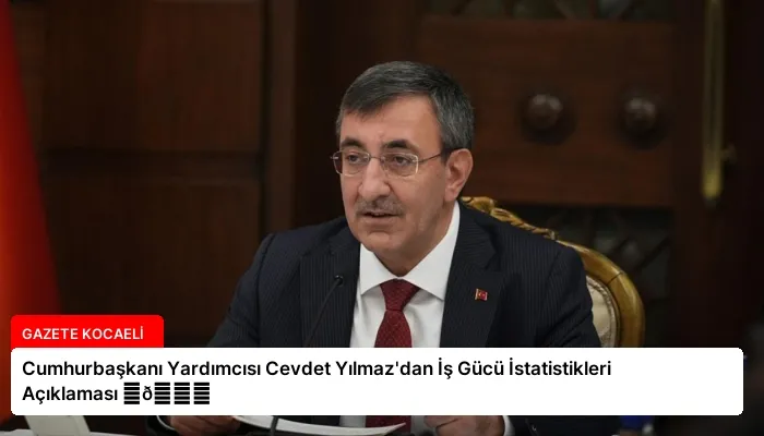 Cumhurbaşkanı Yardımcısı Cevdet Yılmaz’dan İş Gücü İstatistikleri Açıklaması ⏬👇