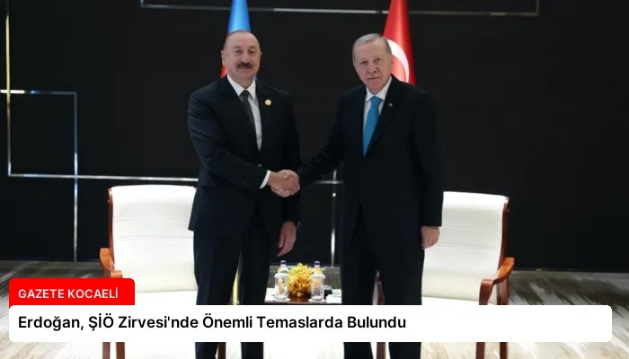 Erdoğan, ŞİÖ Zirvesi’nde Önemli Temaslarda Bulundu