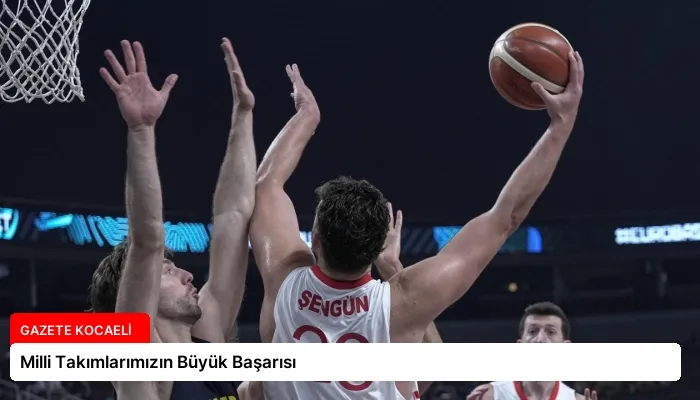 Milli Takımlarımızın Büyük Başarısı
