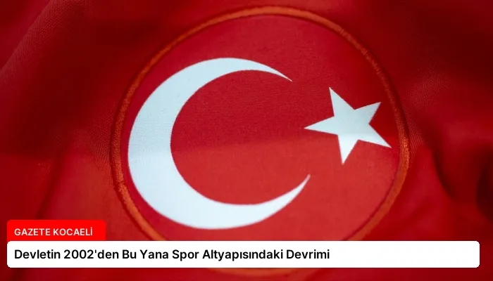Devletin 2002’den Bu Yana Spor Altyapısındaki Devrimi