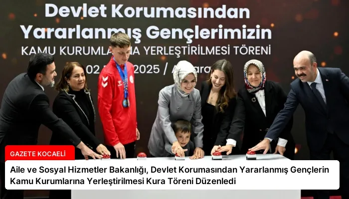 Aile ve Sosyal Hizmetler Bakanlığı, Devlet Korumasından Yararlanmış Gençlerin Kamu Kurumlarına Yerleştirilmesi Kura Töreni Düzenledi