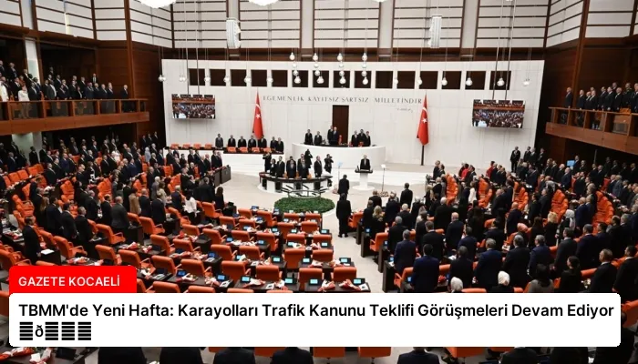 TBMM’de Yeni Hafta: Karayolları Trafik Kanunu Teklifi Görüşmeleri Devam Ediyor ⏬👇
