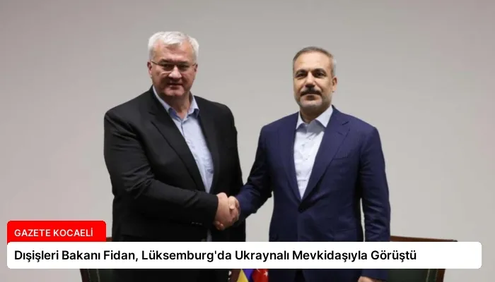 Dışişleri Bakanı Fidan, Lüksemburg’da Ukraynalı Mevkidaşıyla Görüştü