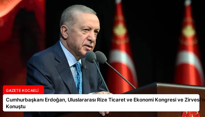 Cumhurbaşkanı Erdoğan, Uluslararası Rize Ticaret ve Ekonomi Kongresi ve Zirvesi’nde Konuştu