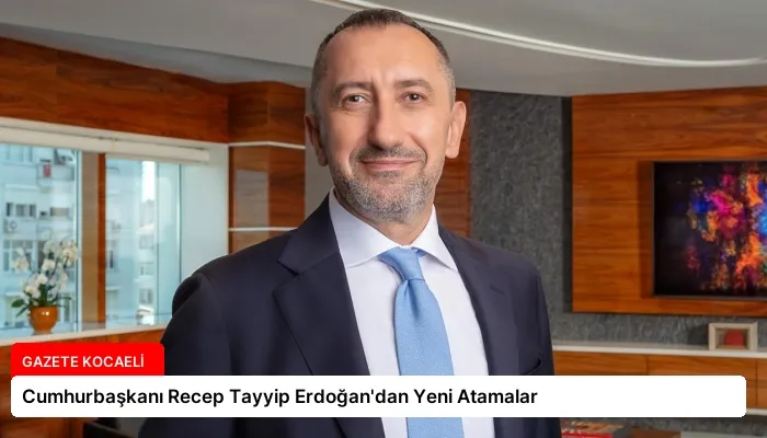 Cumhurbaşkanı Recep Tayyip Erdoğan’dan Yeni Atamalar