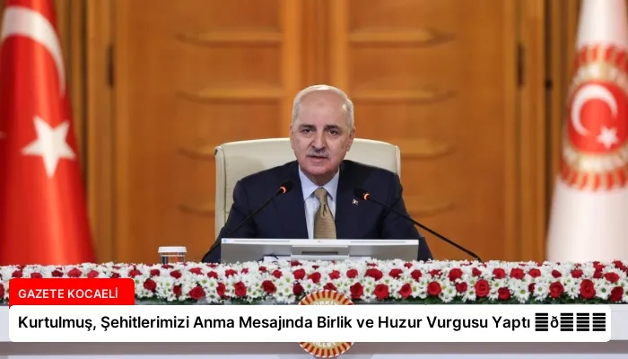 Kurtulmuş, Şehitlerimizi Anma Mesajında Birlik ve Huzur Vurgusu Yaptı ⏬👇