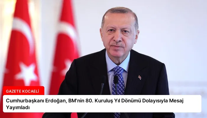 Cumhurbaşkanı Erdoğan, BM’nin 80. Kuruluş Yıl Dönümü Dolayısıyla Mesaj Yayımladı