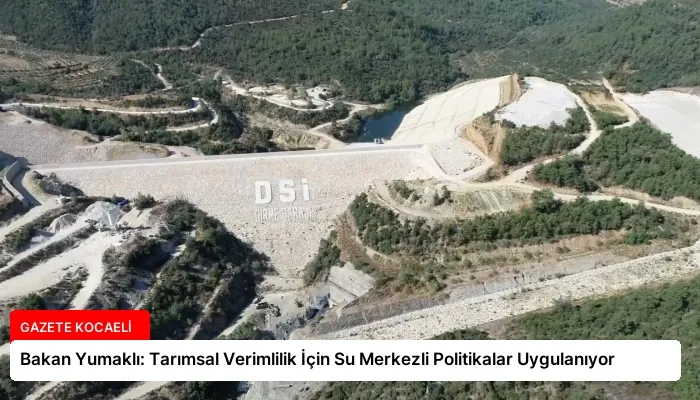 Bakan Yumaklı: Tarımsal Verimlilik İçin Su Merkezli Politikalar Uygulanıyor
