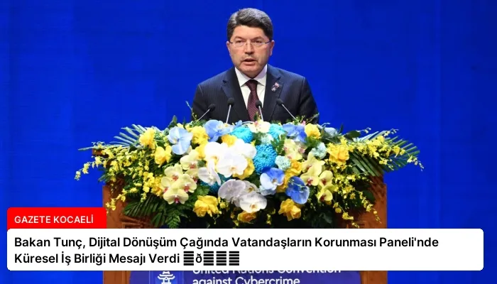 Bakan Tunç, Dijital Dönüşüm Çağında Vatandaşların Korunması Paneli’nde Küresel İş Birliği Mesajı Verdi ⏬👇