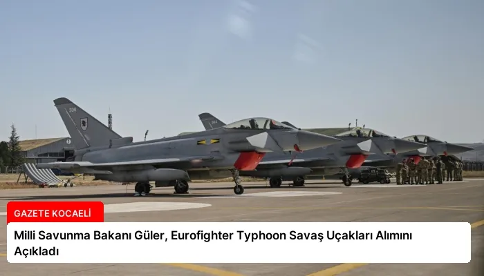 Milli Savunma Bakanı Güler, Eurofighter Typhoon Savaş Uçakları Alımını Açıkladı