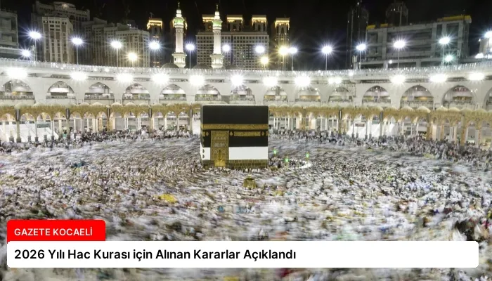 2026 Yılı Hac Kurası için Alınan Kararlar Açıklandı