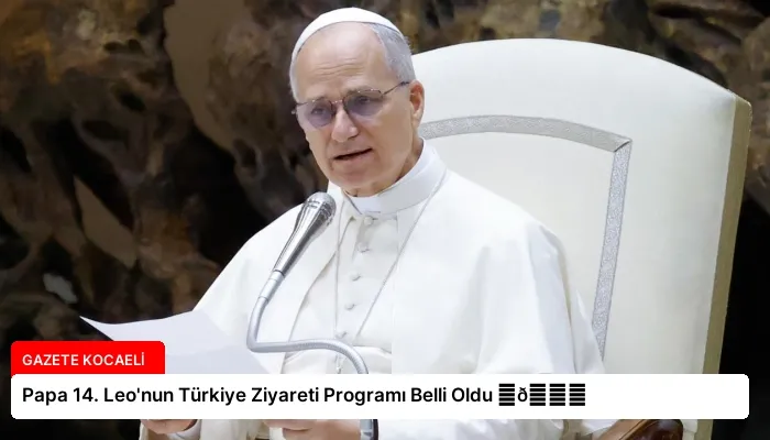 Papa 14. Leo’nun Türkiye Ziyareti Programı Belli Oldu ⏬👇