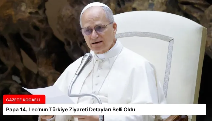 Papa 14. Leo’nun Türkiye Ziyareti Detayları Belli Oldu