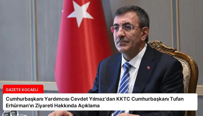 Cumhurbaşkanı Yardımcısı Cevdet Yılmaz’dan KKTC Cumhurbaşkanı Tufan Erhürman’ın Ziyareti Hakkında Açıklama