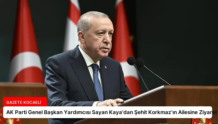 AK Parti Genel Başkan Yardımcısı Sayan Kaya’dan Şehit Korkmaz’ın Ailesine Ziyaret