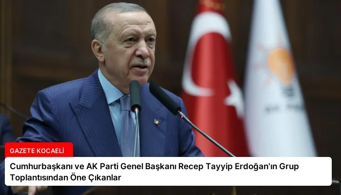 Cumhurbaşkanı ve AK Parti Genel Başkanı Recep Tayyip Erdoğan’ın Grup Toplantısından Öne Çıkanlar