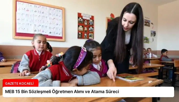 MEB 15 Bin Sözleşmeli Öğretmen Alımı ve Atama Süreci