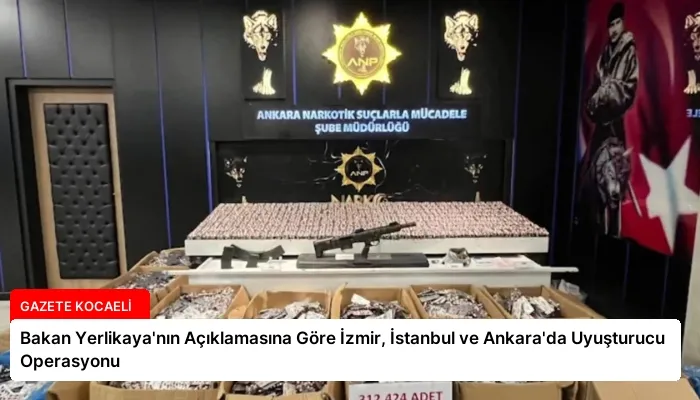 Bakan Yerlikaya’nın Açıklamasına Göre İzmir, İstanbul ve Ankara’da Uyuşturucu Operasyonu