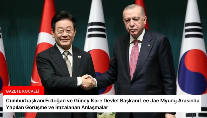 Cumhurbaşkanı Erdoğan ve Güney Kore Devlet Başkanı Lee Jae Myung Arasında Yapılan Görüşme ve İmzalanan Anlaşmalar
