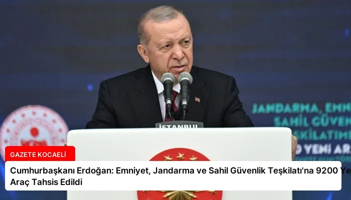 Cumhurbaşkanı Erdoğan: Emniyet, Jandarma ve Sahil Güvenlik Teşkilatı’na 9200 Yeni Araç Tahsis Edildi