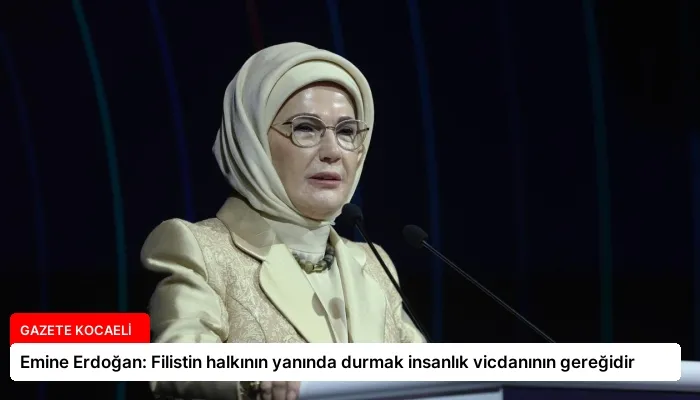 Emine Erdoğan: Filistin halkının yanında durmak insanlık vicdanının gereğidir