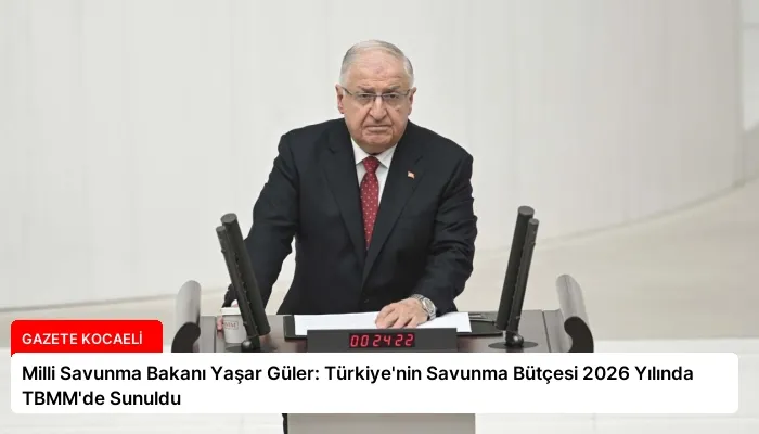 Milli Savunma Bakanı Yaşar Güler: Türkiye’nin Savunma Bütçesi 2026 Yılında TBMM’de Sunuldu