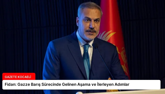 Fidan: Gazze Barış Sürecinde Gelinen Aşama ve İlerleyen Adımlar