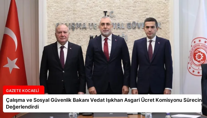 Çalışma ve Sosyal Güvenlik Bakanı Vedat Işıkhan Asgari Ücret Komisyonu Sürecini Değerlendirdi