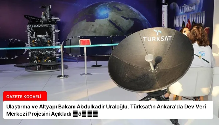 Ulaştırma ve Altyapı Bakanı Abdulkadir Uraloğlu, Türksat’ın Ankara’da Dev Veri Merkezi Projesini Açıkladı ⏬👇