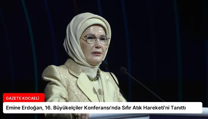 Emine Erdoğan, 16. Büyükelçiler Konferansı’nda Sıfır Atık Hareketi’ni Tanıttı