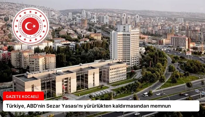 Türkiye, ABD’nin Sezar Yasası’nı yürürlükten kaldırmasından memnun