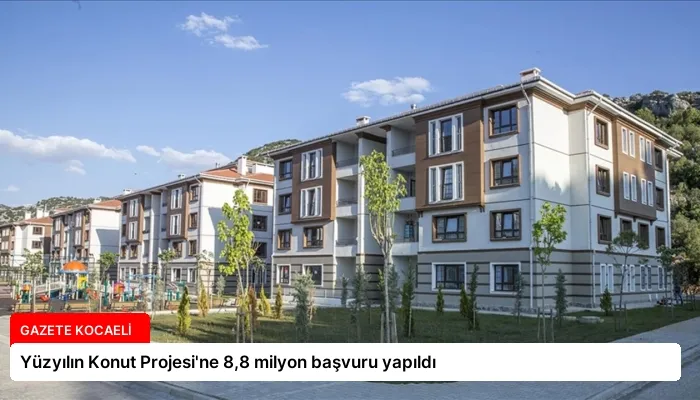 Yüzyılın Konut Projesi’ne 8,8 milyon başvuru yapıldı