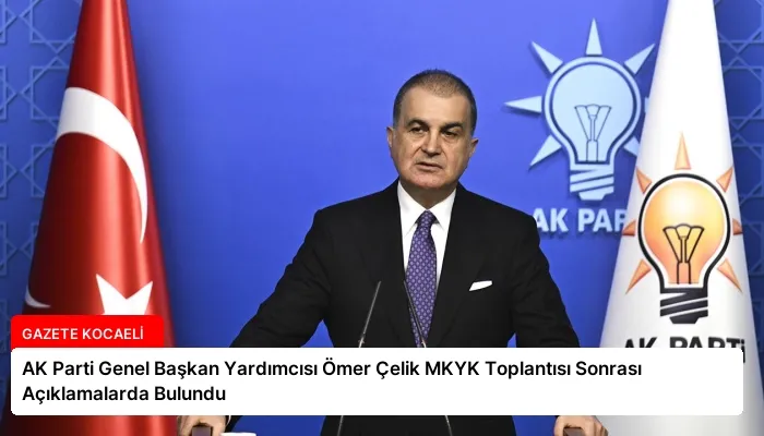 AK Parti Genel Başkan Yardımcısı Ömer Çelik MKYK Toplantısı Sonrası Açıklamalarda Bulundu