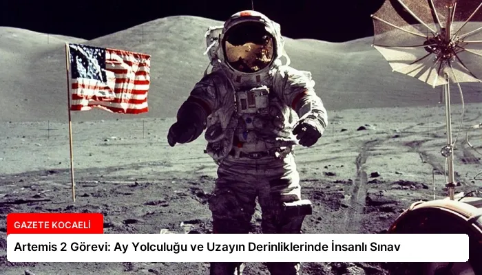 Artemis 2 Görevi: Ay Yolculuğu ve Uzayın Derinliklerinde İnsanlı Sınav