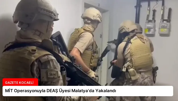 MİT Operasyonuyla DEAŞ Üyesi Malatya’da Yakalandı