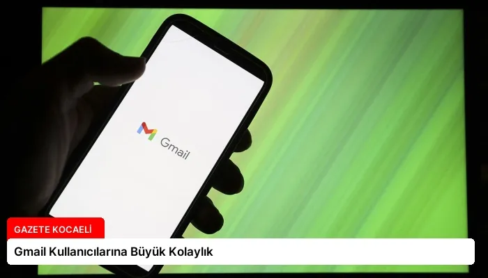 Gmail Kullanıcılarına Büyük Kolaylık