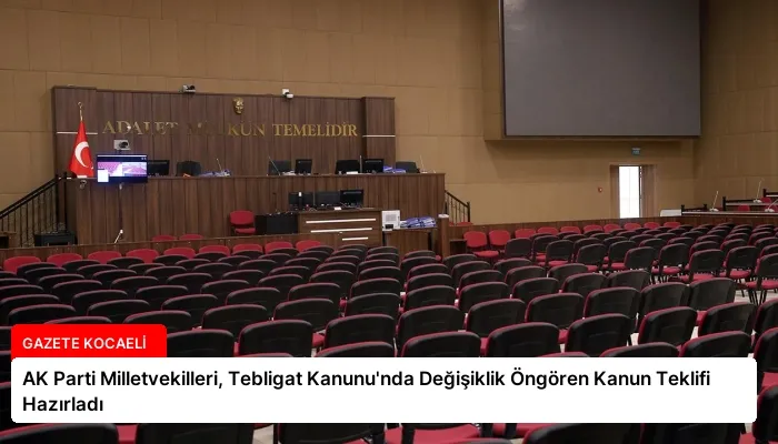 AK Parti Milletvekilleri, Tebligat Kanunu’nda Değişiklik Öngören Kanun Teklifi Hazırladı