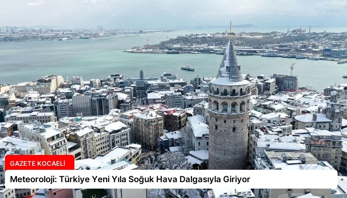 Meteoroloji: Türkiye Yeni Yıla Soğuk Hava Dalgasıyla Giriyor