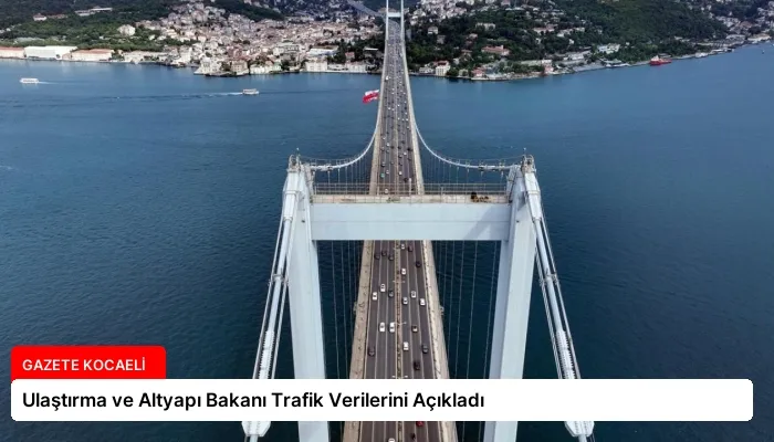 Ulaştırma ve Altyapı Bakanı Trafik Verilerini Açıkladı