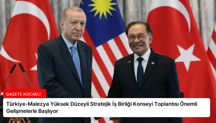 Türkiye-Malezya Yüksek Düzeyli Stratejik İş Birliği Konseyi Toplantısı Önemli Gelişmelerle Başlıyor