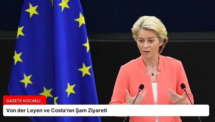 Von der Leyen ve Costa’nın Şam Ziyareti