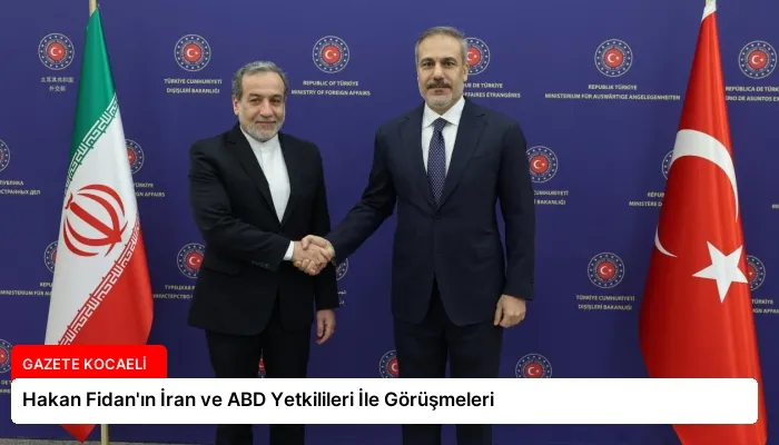 Hakan Fidan’ın İran ve ABD Yetkilileri İle Görüşmeleri