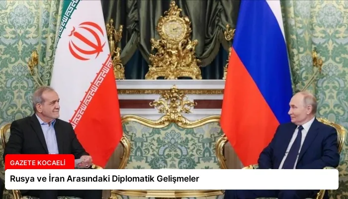 Rusya ve İran Arasındaki Diplomatik Gelişmeler