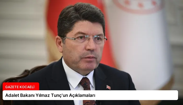 Adalet Bakanı Yılmaz Tunç’un Açıklamaları