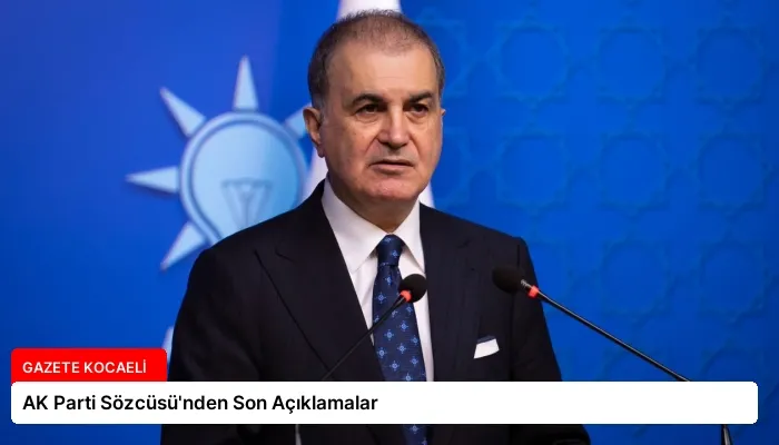 AK Parti Sözcüsü’nden Son Açıklamalar