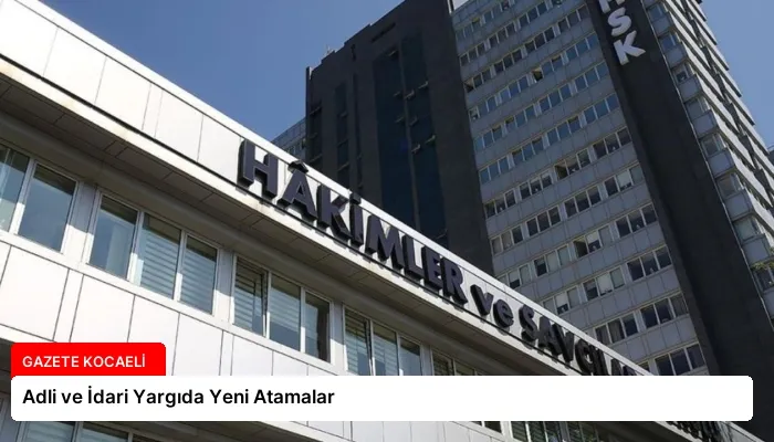 Adli ve İdari Yargıda Yeni Atamalar